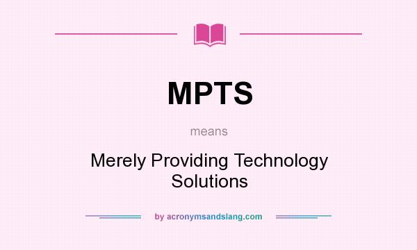 What does MPTS mean? It stands for Merely Providing Technology Solutions