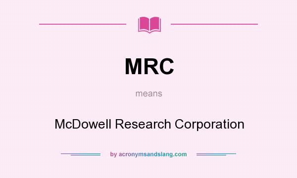 What does MRC mean? It stands for McDowell Research Corporation
