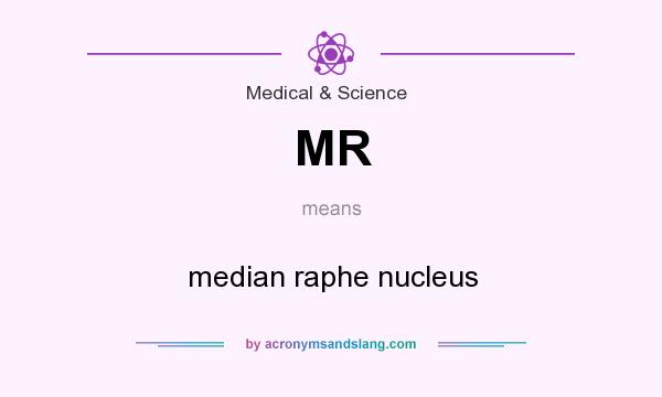 What does MR mean? It stands for median raphe nucleus