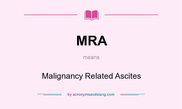 What does MRA mean? It stands for Malignancy Related Ascites