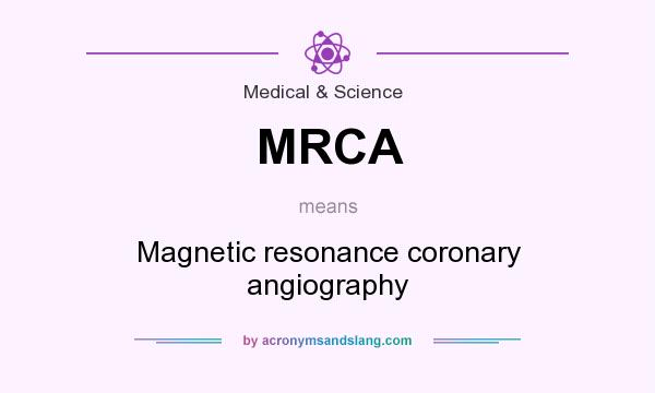 What does MRCA mean? It stands for Magnetic resonance coronary angiography