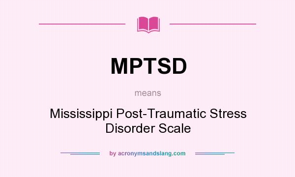 What does MPTSD mean? It stands for Mississippi Post-Traumatic Stress Disorder Scale