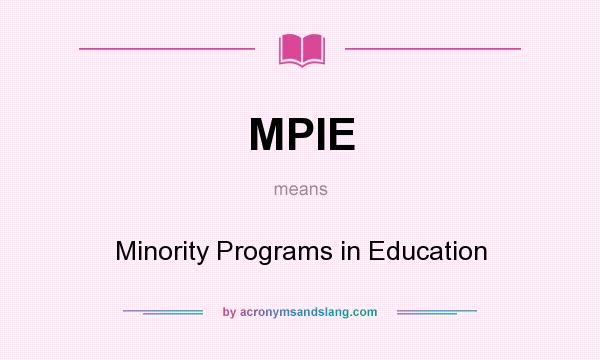 What does MPIE mean? It stands for Minority Programs in Education