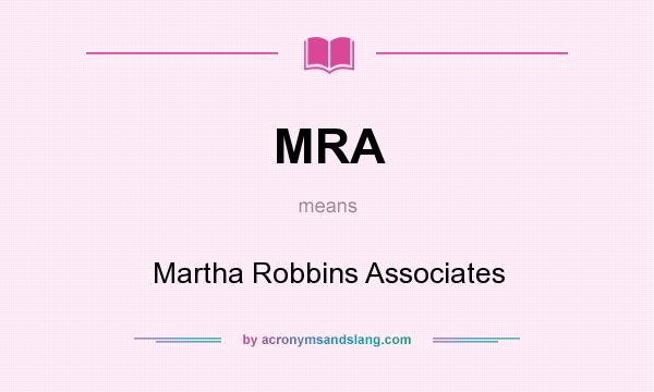 What does MRA mean? It stands for Martha Robbins Associates