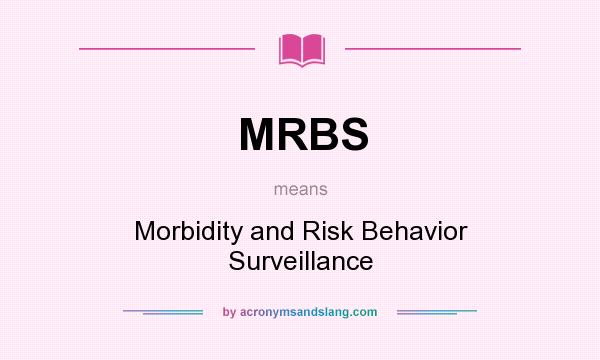 What does MRBS mean? It stands for Morbidity and Risk Behavior Surveillance