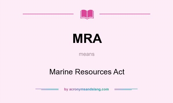 What does MRA mean? It stands for Marine Resources Act