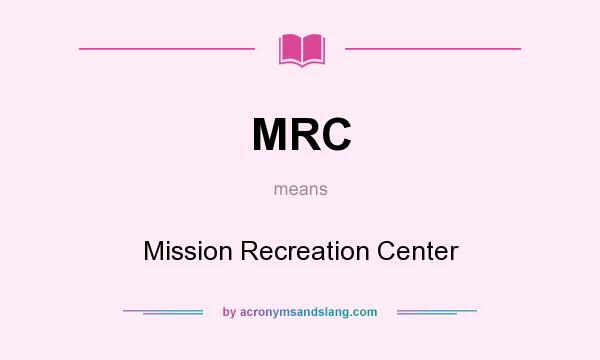 What does MRC mean? It stands for Mission Recreation Center