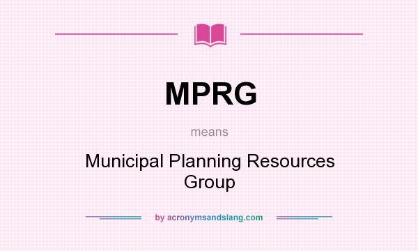 What does MPRG mean? It stands for Municipal Planning Resources Group