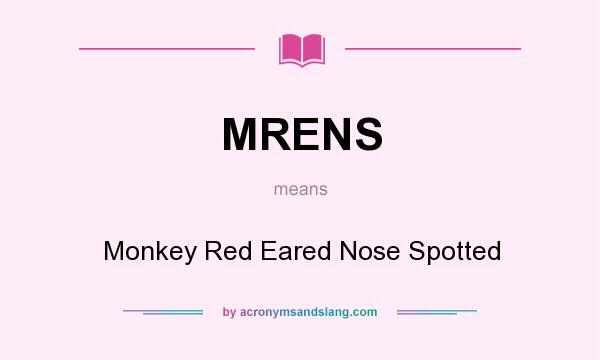 What does MRENS mean? It stands for Monkey Red Eared Nose Spotted