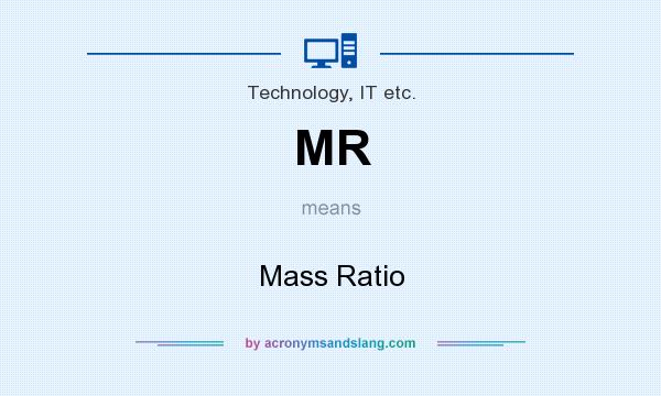 What does MR mean? It stands for Mass Ratio