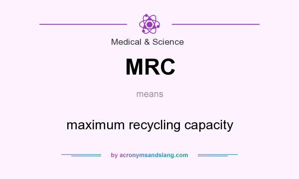 What does MRC mean? It stands for maximum recycling capacity