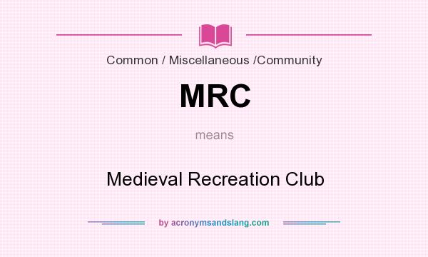 What does MRC mean? It stands for Medieval Recreation Club