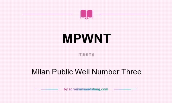 What does MPWNT mean? It stands for Milan Public Well Number Three