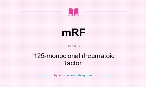 What does mRF mean? It stands for I125-monoclonal rheumatoid factor
