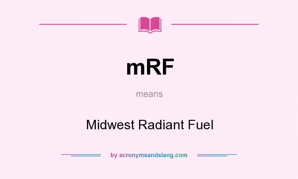 What does mRF mean? It stands for Midwest Radiant Fuel