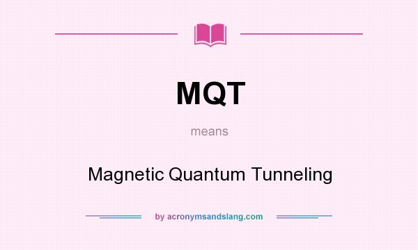 What does MQT mean? It stands for Magnetic Quantum Tunneling