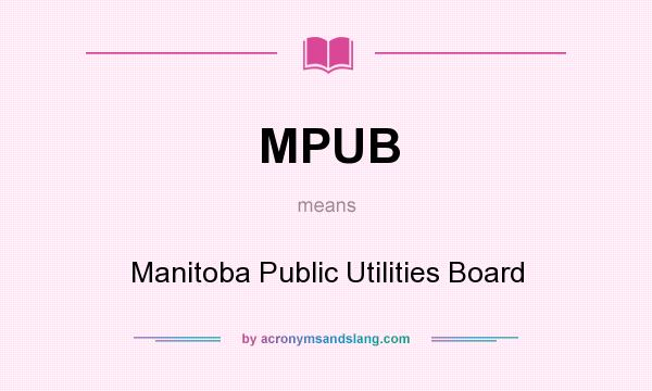What does MPUB mean? It stands for Manitoba Public Utilities Board