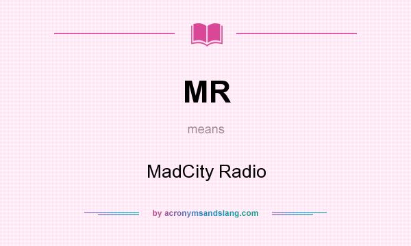 What does MR mean? It stands for MadCity Radio