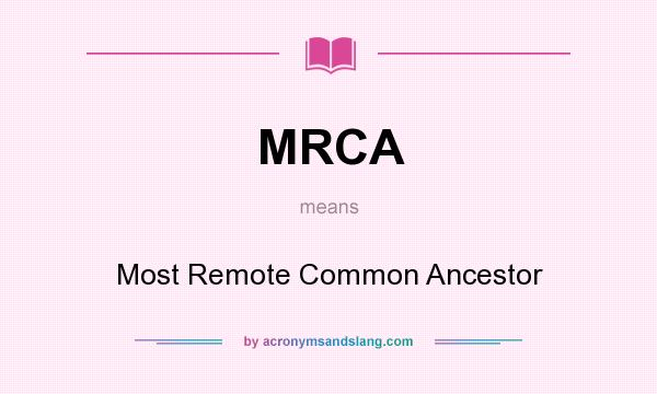 What does MRCA mean? It stands for Most Remote Common Ancestor
