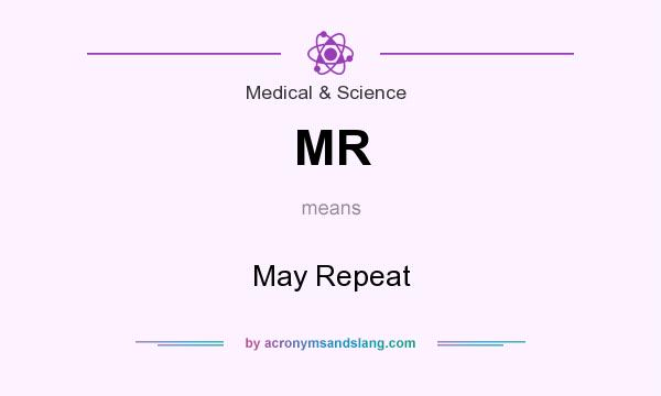 What does MR mean? It stands for May Repeat