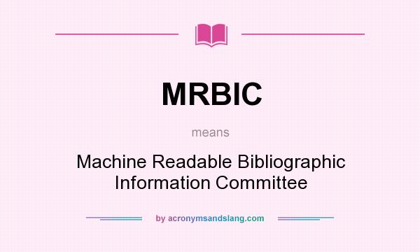What does MRBIC mean? It stands for Machine Readable Bibliographic Information Committee