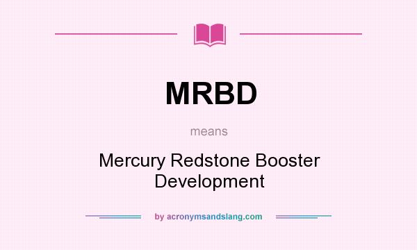 What does MRBD mean? It stands for Mercury Redstone Booster Development