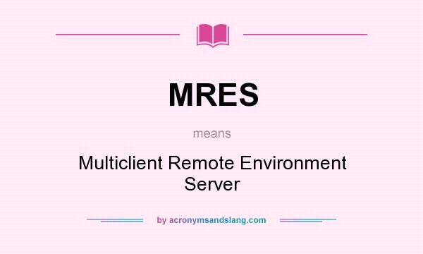 What does MRES mean? It stands for Multiclient Remote Environment Server