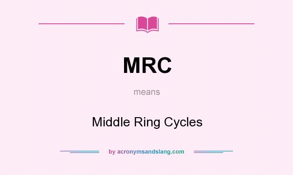 What does MRC mean? It stands for Middle Ring Cycles
