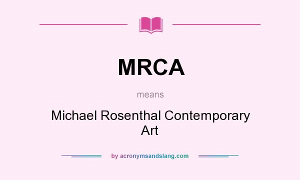 What does MRCA mean? It stands for Michael Rosenthal Contemporary Art