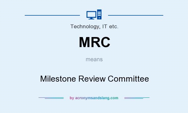 What does MRC mean? It stands for Milestone Review Committee
