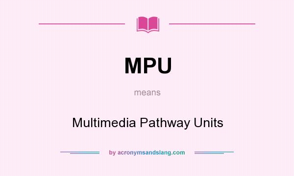 What does MPU mean? It stands for Multimedia Pathway Units