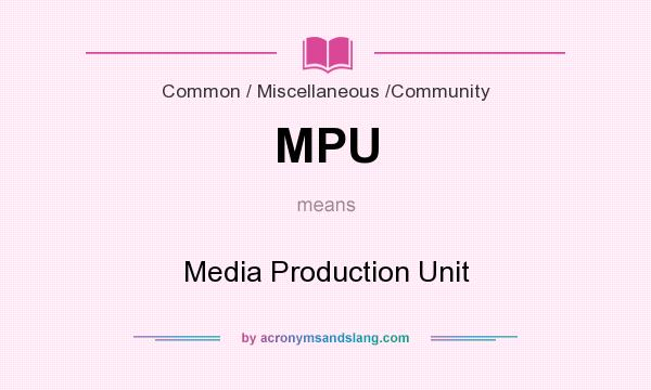 What does MPU mean? It stands for Media Production Unit
