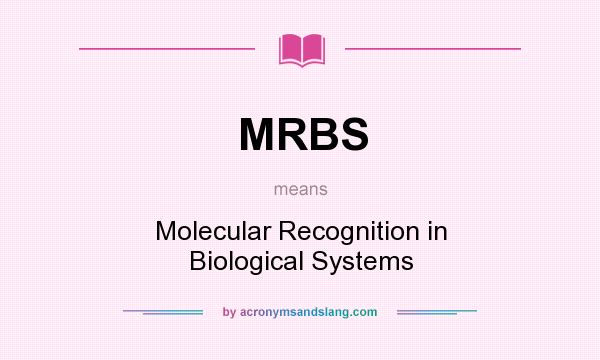 What does MRBS mean? It stands for Molecular Recognition in Biological Systems