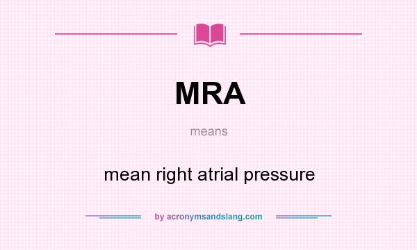 What does MRA mean? It stands for mean right atrial pressure