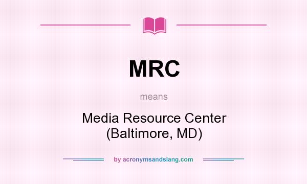 What does MRC mean? It stands for Media Resource Center (Baltimore, MD)