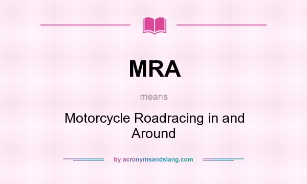 What does MRA mean? It stands for Motorcycle Roadracing in and Around