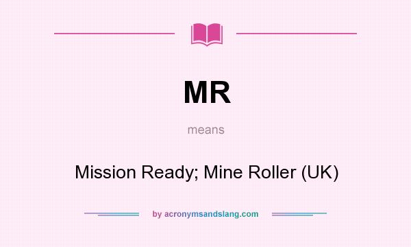 What does MR mean? It stands for Mission Ready; Mine Roller (UK)
