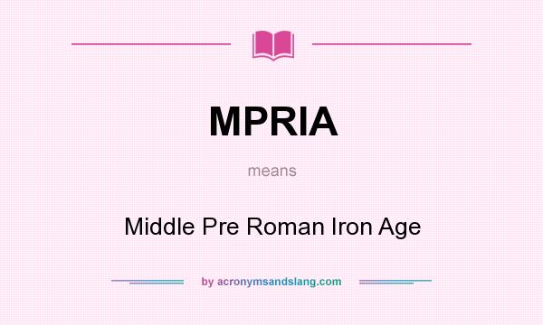 What does MPRIA mean? It stands for Middle Pre Roman Iron Age