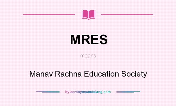 What does MRES mean? It stands for Manav Rachna Education Society