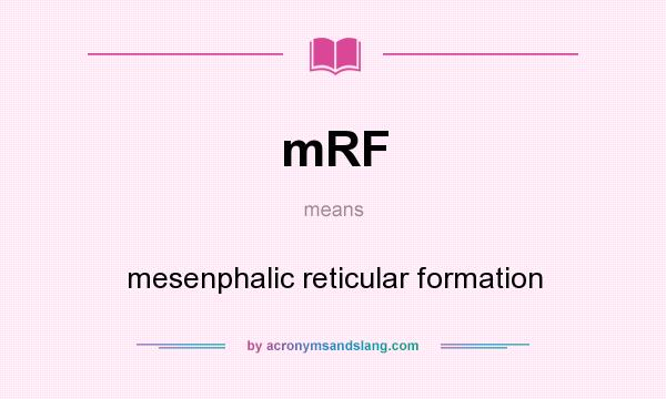 What does mRF mean? It stands for mesenphalic reticular formation