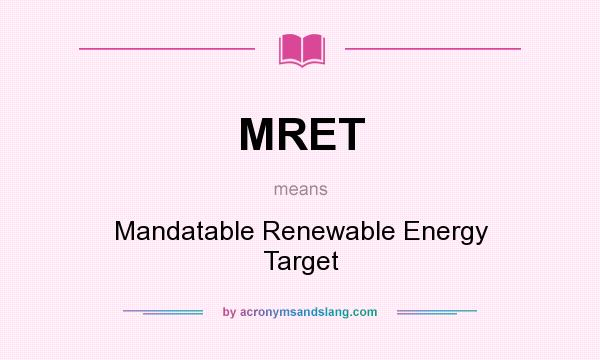 What does MRET mean? It stands for Mandatable Renewable Energy Target
