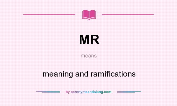 What does MR mean? It stands for meaning and ramifications