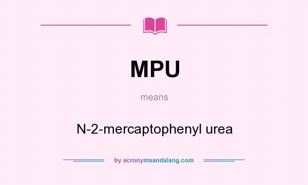 What does MPU mean? It stands for N-2-mercaptophenyl urea