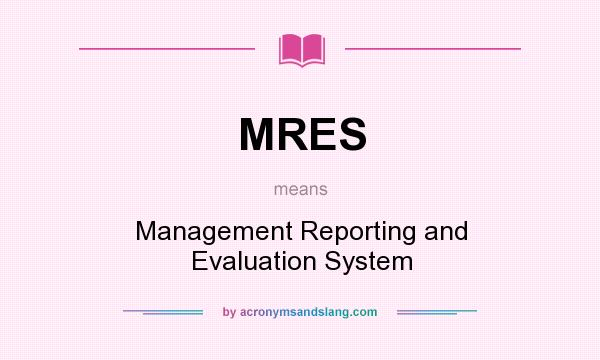 What does MRES mean? It stands for Management Reporting and Evaluation System