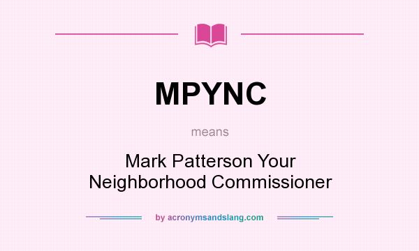 What does MPYNC mean? It stands for Mark Patterson Your Neighborhood Commissioner