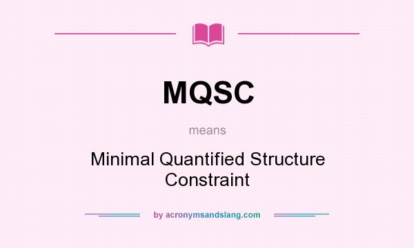 What does MQSC mean? It stands for Minimal Quantified Structure Constraint