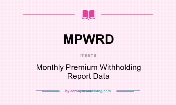 What does MPWRD mean? It stands for Monthly Premium Withholding Report Data