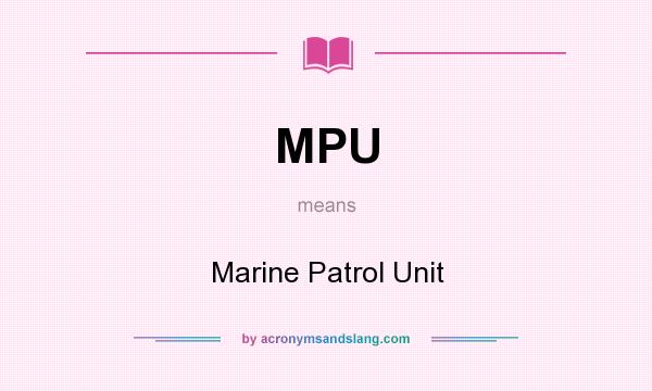 What does MPU mean? It stands for Marine Patrol Unit