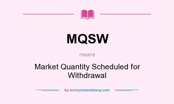 What does MQSW mean? It stands for Market Quantity Scheduled for Withdrawal