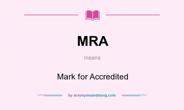 What does MRA mean? It stands for Mark for Accredited